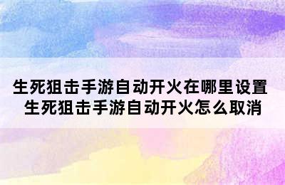 生死狙击手游自动开火在哪里设置 生死狙击手游自动开火怎么取消